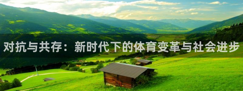 杏悦招商：对抗与共存：新时代下的体育变革与社会进步