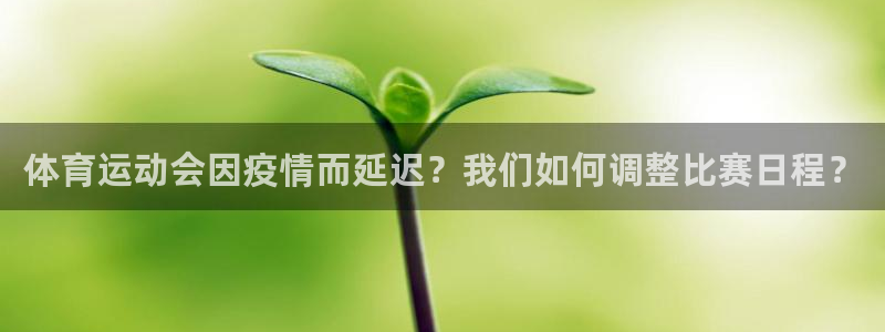 杏悦2体育：体育运动会因疫情而延迟？我们如何调整比赛日程？
