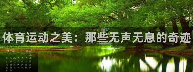 杏悦体育2官网入口：体育运动之美：那些无声无息的奇迹